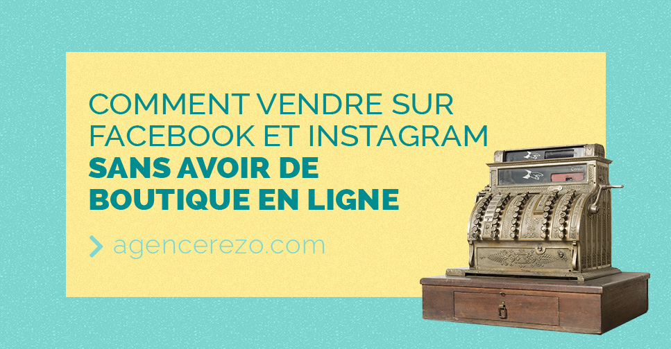 Comment vendre sur Facebook et Instagram sans avoir de boutique en ligne